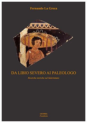 Da Libio Severo ai Paleologo: Ricerche storiche sul Salernitano (Poseidonia)